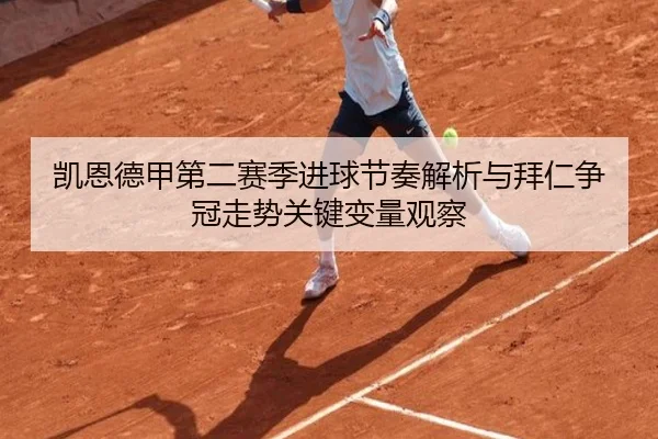 凯恩德甲第二赛季进球节奏解析与拜仁争冠走势关键变量观察