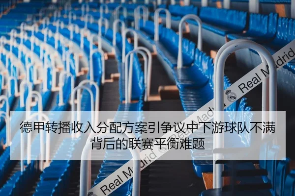 德甲转播收入分配方案引争议中下游球队不满背后的联赛平衡难题
